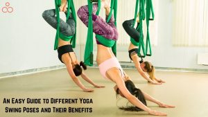 An Easy Guide to Different Yoga Swing Poses and Their Benefits