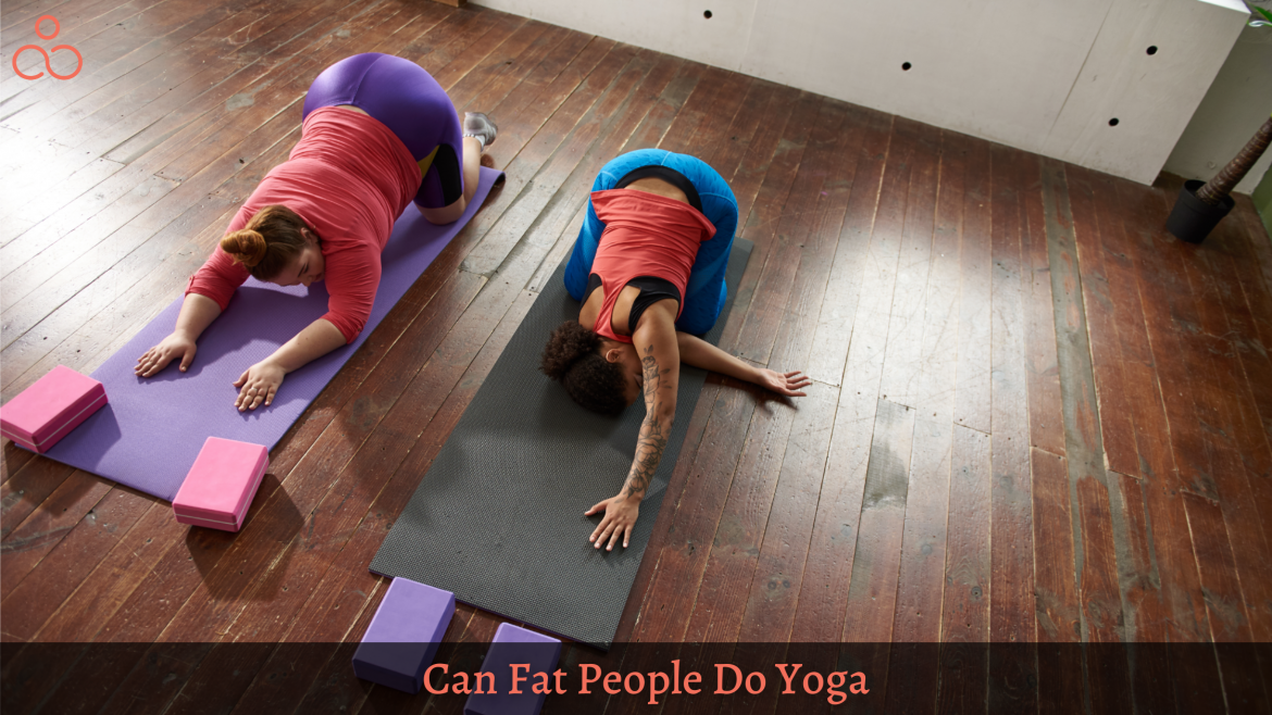 Can Fat People Do Yoga? Of Course, Let Us Explain How