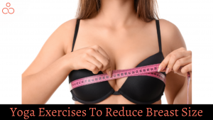 Yoga Exercises To Reduce Breast Size