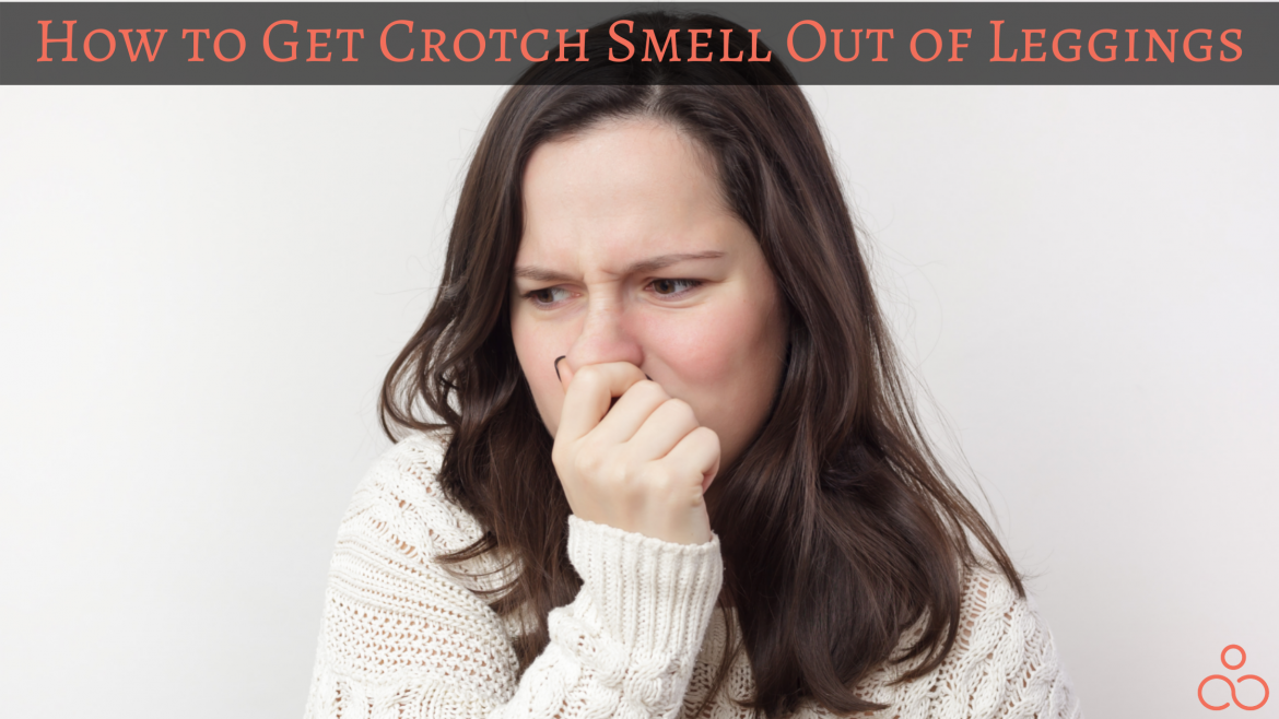 How To Get Crotch Smell Out Of Leggings Let's Explore