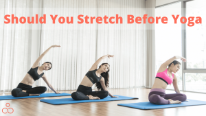 Should You Stretch Before Yoga