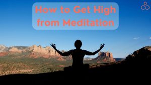 How to Get High from Meditation