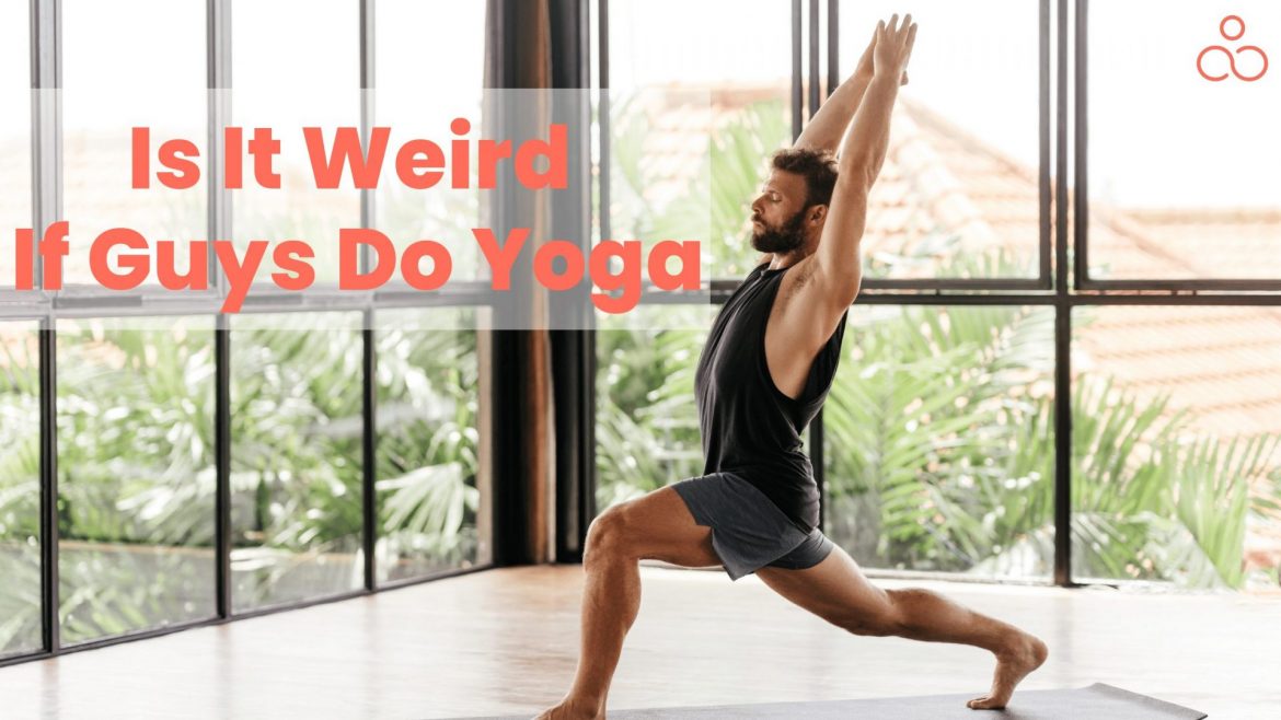 Is It Weird If Guys Do Yoga? Masculinity And Yoga