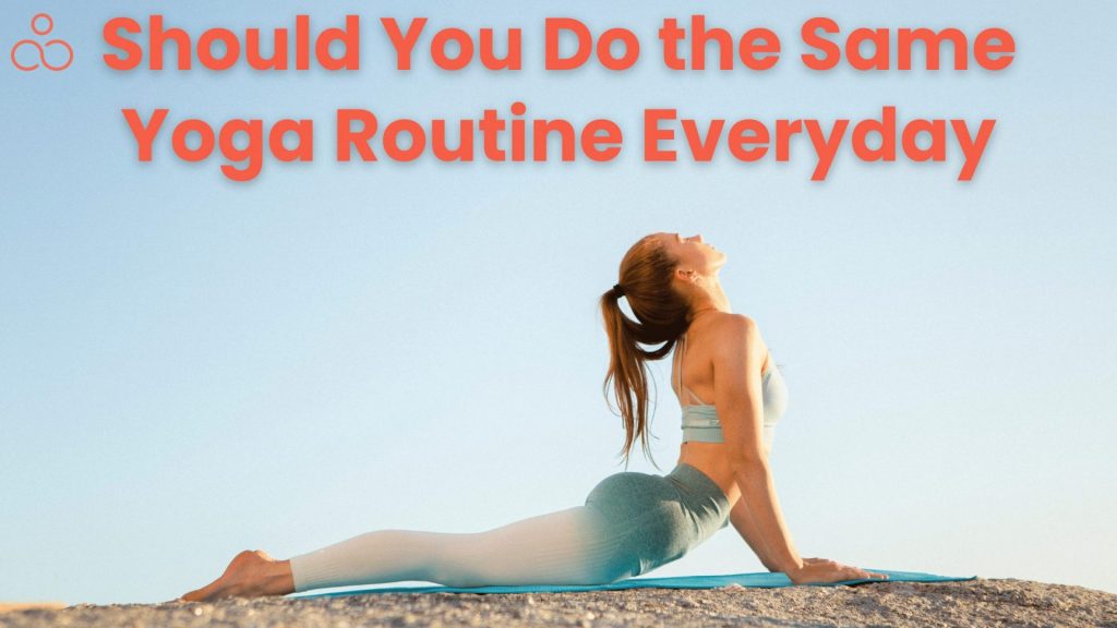 Should You Do the Same Yoga Routine Everyday