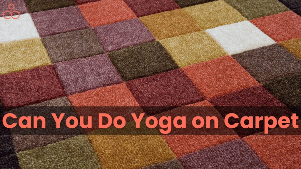 Can You Do Yoga on Carpet