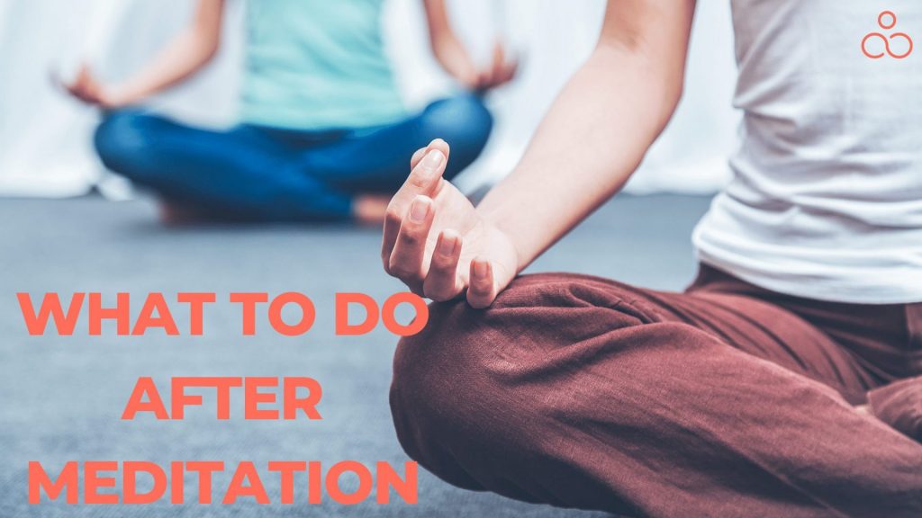 What to Do After Meditation