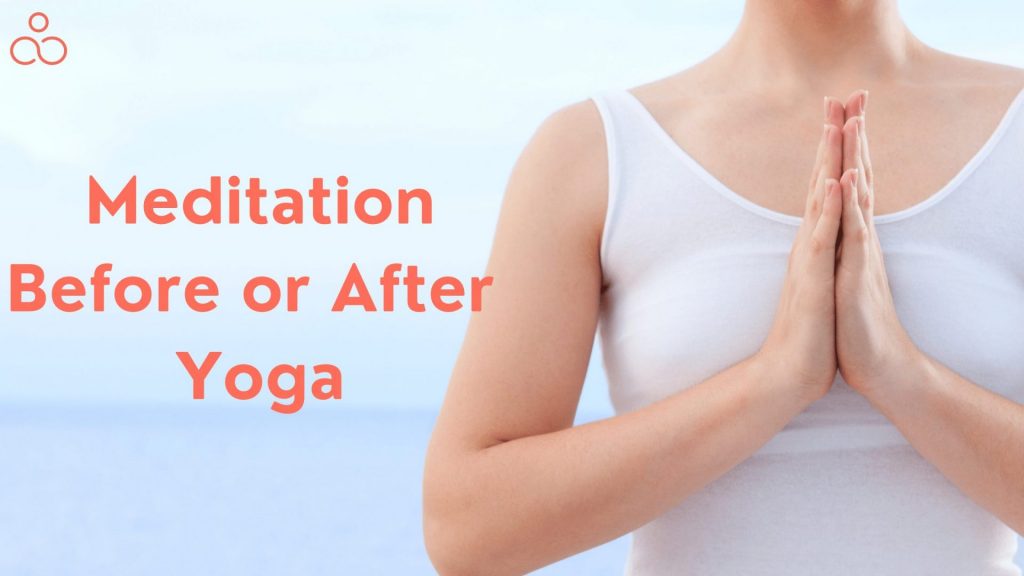Meditation Before or After Yoga