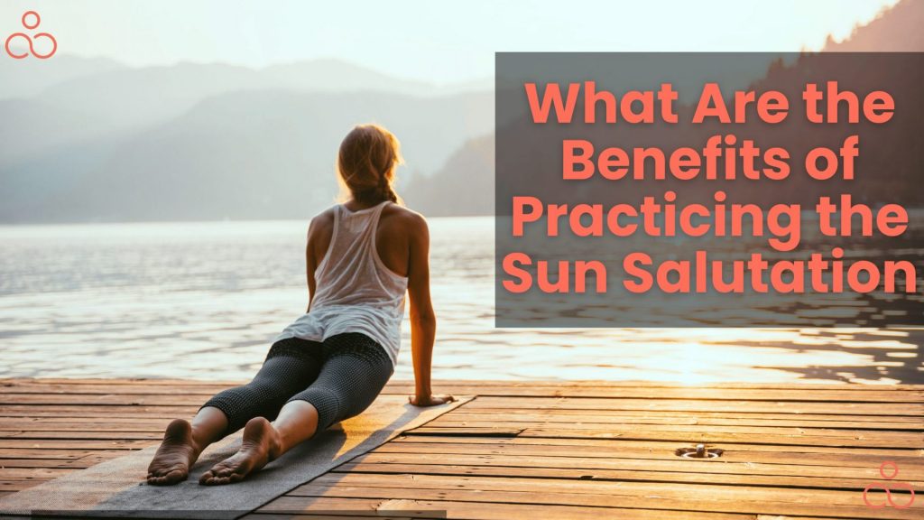 What Are the Benefits of Practicing the Sun Salutation