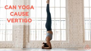Can Yoga Cause Vertigo