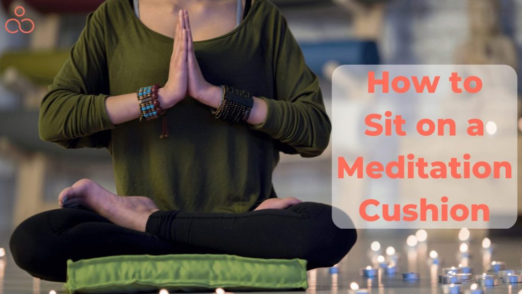 How to Sit on a Meditation Cushion