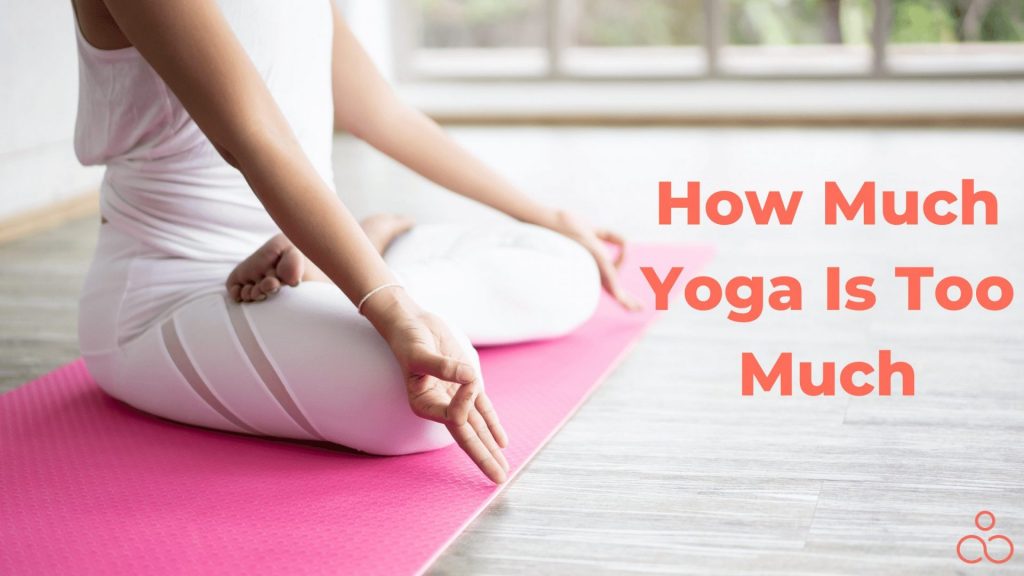 How Much Yoga Is Too Much