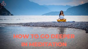How to Go Deeper in Meditation