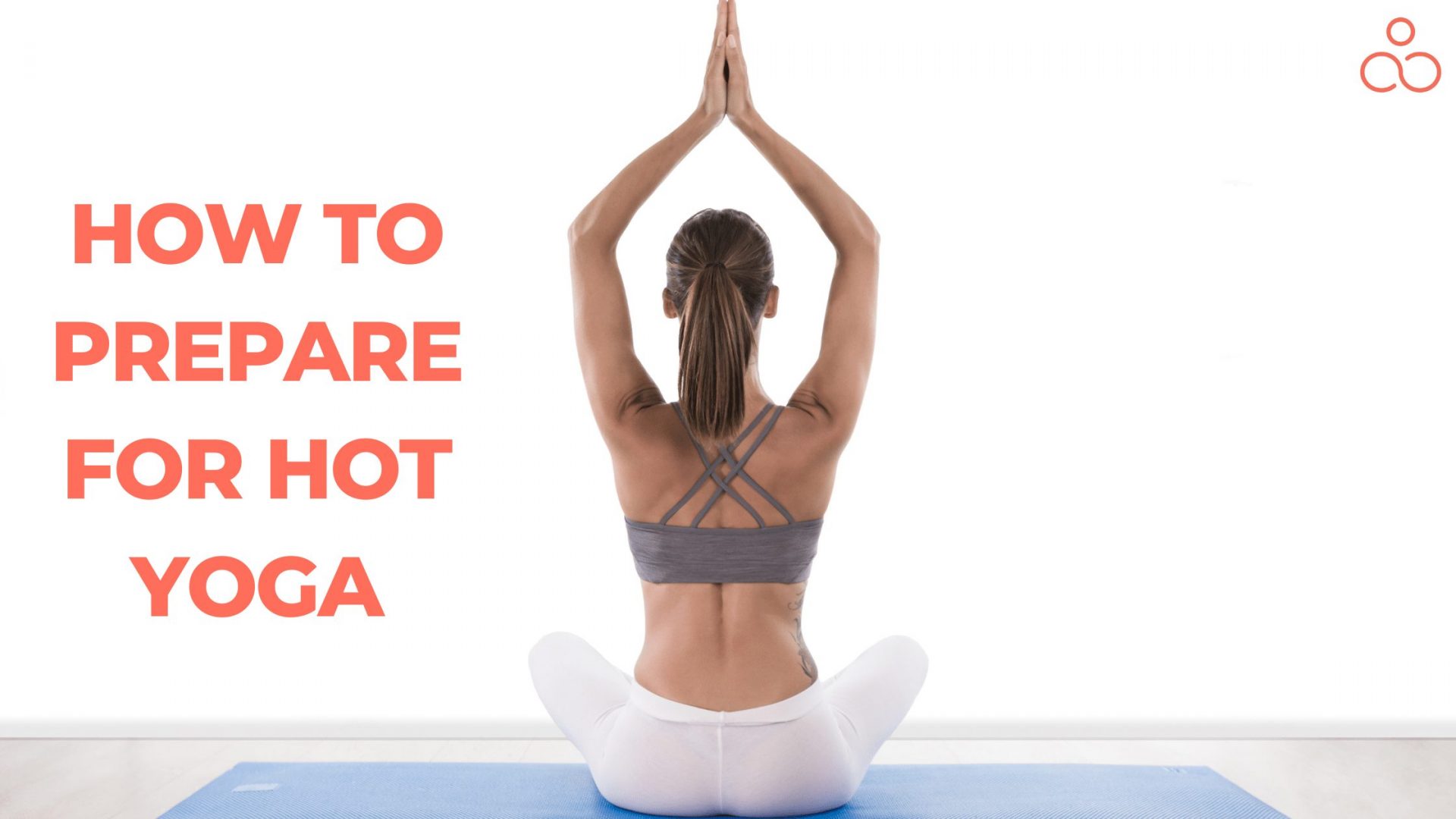 How To Prepare For Hot Yoga Before, During And After